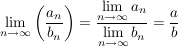 $ \lim_{n \to \infty}\left(\bruch {a_n}  {b_n}\right) = \bruch{\limes_{n \to \infty}a_n}{\limes_{n \to \infty}b_n} = \bruch{a} {b} $
