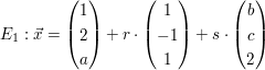 $ E_{1}:\vec{x}=\vektor{1 \\ 2 \\ a}+r\cdot\vektor{1 \\ -1 \\ 1}+s\cdot\vektor{b \\ c \\ 2} $