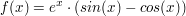 $ f(x)=e^{x}\cdot(sin(x)-cos(x)) $