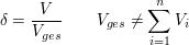 $ \delta = \bruch{V}{V_{ges}} \qquad V_{ges} \not= \summe_{i=1}^{n} V_i $