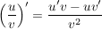 $ \left(\bruch{u}{v}\right)'=\bruch{u'v-uv'}{v^2} $ $ \left(\bruch{u}{v}\right)'=\bruch{u'v-uv'}{v^2} $