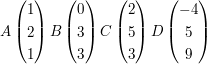 $ A \vektor{1 \\ 2 \\ 1}  B \vektor{0 \\ 3 \\ 3} C \vektor{2 \\ 5 \\ 3} D \vektor{-4 \\ 5 \\ 9} $