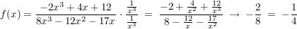 $ f(x)=\bruch{-2x^3+4x+12}{8x^3-12x^2-17x} \cdot \bruch{\bruch{1}{x^3}}{\bruch{1}{x^3}}\ =\ \bruch{-2+\bruch{4}{x^2}+\bruch{12}{x^3}}{8-\bruch{12}{x}-\bruch{17}{x^2}}\ \to\ -\bruch{2}{8}\ =\ -\bruch{1}{4} $