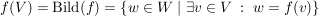 $ f(V)=\Bild(f)=\left\{w\in W\ |\ \exists v\in V\ :\ w=f(v)\right\} $ $ f(V)=\Bild(f)=\left\{w\in W\ |\ \exists v\in V\ :\ w=f(v)\right\} $