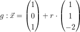 $ g:\vec{x}=\vektor{1 \\ 0 \\ 1}+r\cdot\vektor{1 \\ 1\\ -2} $