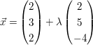 $ \vec x  =  \vektor{2 \\ 3 \\ 2} + \lambda \vektor{2 \\ 5 \\ -4} $