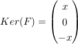 $ Ker(F) = \vektor{x \\ 0 \\ -x} $