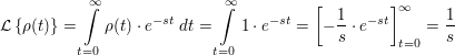 $ \mathcal{L}\left\{\rho (t)\right\}=\integral_{t=0}^{\infty}{\rho(t)\cdot{}e^{-st}\ dt}=\integral_{t=0}^{\infty}{1\cdot{}e^{-st}\dt}=\left[-\bruch{1}{s}\cdot{}e^{-st}\right]_{t=0}^{\infty}=\bruch{1}{s} $