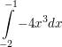 $ \integral_{-2}^{-1}{-4x^{3} dx} $