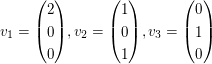 $ v_1=\vektor{2\\0\\0}, v_2=\vektor{1\\0\\1}, v_3=\vektor{0\\1\\0} $