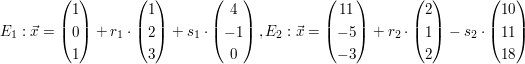 $ E_{1}:\vec{x}=\vektor{1 \\ 0 \\ 1}+r_{1}\cdot\vektor{1 \\ 2 \\ 3}+s_{1}\cdot\vektor{4 \\ -1 \\ 0}, E_{2}:\vec{x}=\vektor{11 \\ -5 \\ -3}+r_{2}\cdot\vektor{2 \\ 1 \\ 2}-s_{2}\cdot\vektor{10 \\ 11 \\ 18} $