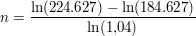 $ n = \bruch{\ln(224.627) - \ln(184.627)}{\ln(1{,}04)} $