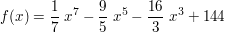 $ f(x) = \bruch{1}{7}\ x^7 - \bruch{9}{5}\ x^5 - \bruch{16}{3}\ x^3 + 144 $