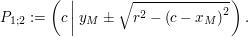 $ P_{1;2}:=\left(c\left|\ y_M\pm\sqrt{r^2-\left(c-x_M\right)^2}\right.\right). $