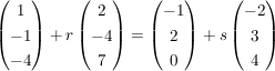 $ \vektor{1\\-1\\-4}+r \vektor{2\\-4\\7} = \vektor{-1\\2\\0}+s \vektor{-2\\3\\4} $