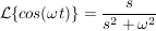 $ \mathcal{L}\{cos(\omega t)\}= \bruch{s}{s²+\omega^2} $