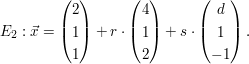 $ E_{2}:\vec{x}=\vektor{2 \\ 1 \\ 1}+r\cdot\vektor{4 \\ 1 \\ 2}+s\cdot\vektor{d \\ 1 \\ -1}. $