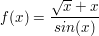 $ f(x)=\bruch{\wurzel{x}+x}{sin(x)} $