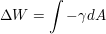 $ \Delta W=\integral-{}^{}\gamma dA $