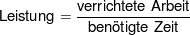 $ \mbox{Leistung} = \bruch{\mbox{verrichtete Arbeit}}{\mbox{benötigte Zeit}}\ $