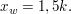 $ x_{w}=1,5k. $