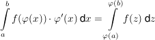 $ \int\limits_a^b f(\varphi(x))\cdot{}\varphi'(x)\; \mbox{d}x=\int\limits_{\varphi(a)}^{\varphi(b)} f(z)\;\mbox{d}z $